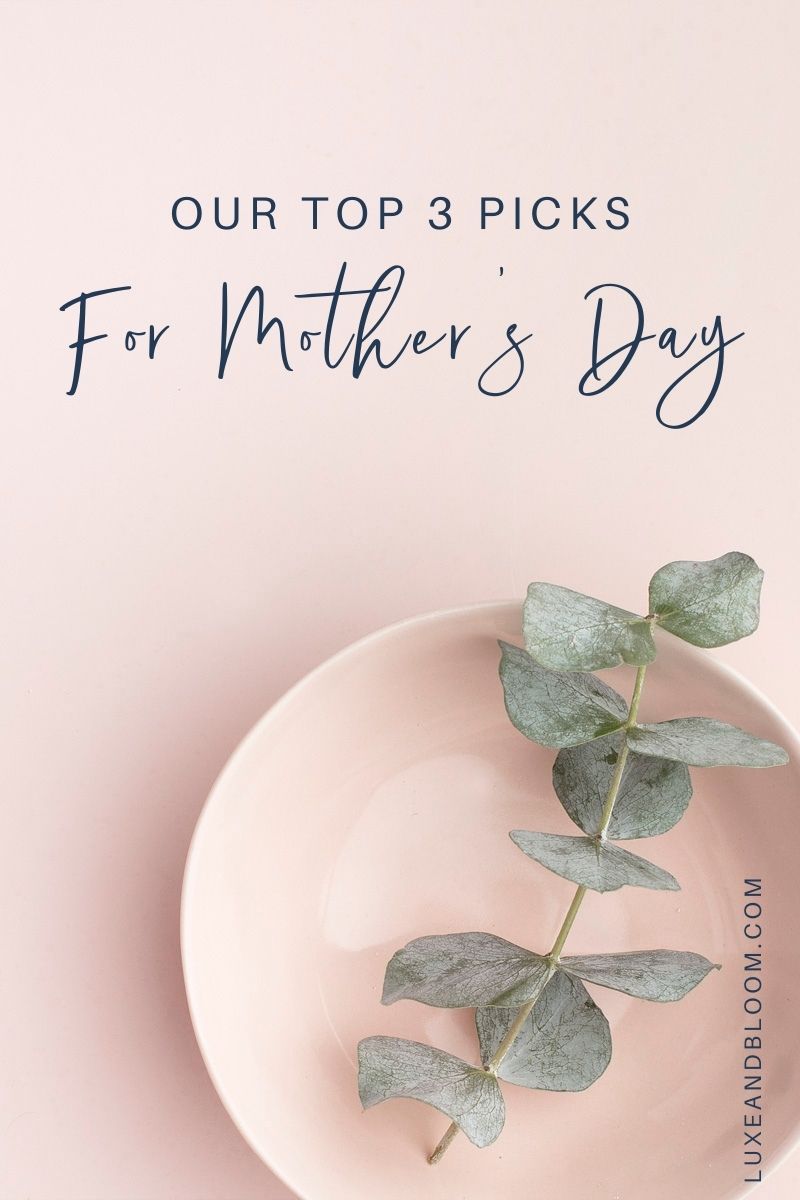 Our Top 3 Picks For Mother's Day Gifts - Luxe & Bloom Gift Boxes