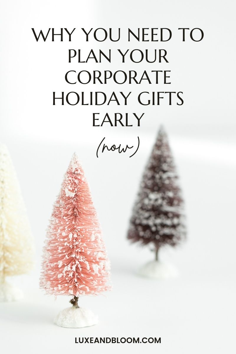 Why You Need To Plan Your Corporate & Client Holiday Gifts Early – Luxe &  Bloom